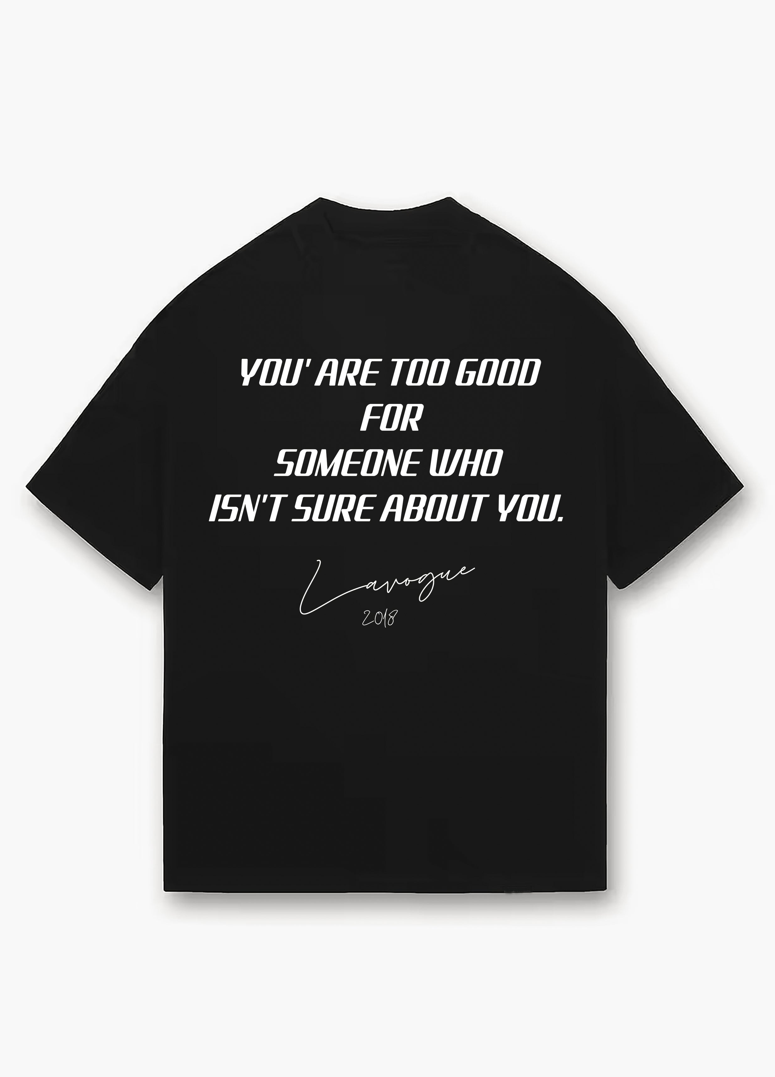 YOU ARE TOO GOOD FOR SOMEONE WHO IS NOT SURE ABOUT YOU OVERSIZED TEE